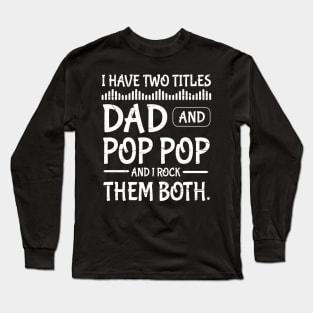 I Have Two Tittles Dad And Pop Pop And I Rock Them Both Happy Father Parent July 4th Day Daddy Long Sleeve T-Shirt